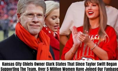 Kansas City Chiefs owner Clark reveals that since Taylor Swift started supporting the team, over 5 million women have joined the fanbase, thanks to her