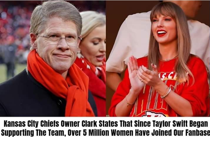 Kansas City Chiefs owner Clark reveals that since Taylor Swift started supporting the team, over 5 million women have joined the fanbase, thanks to her