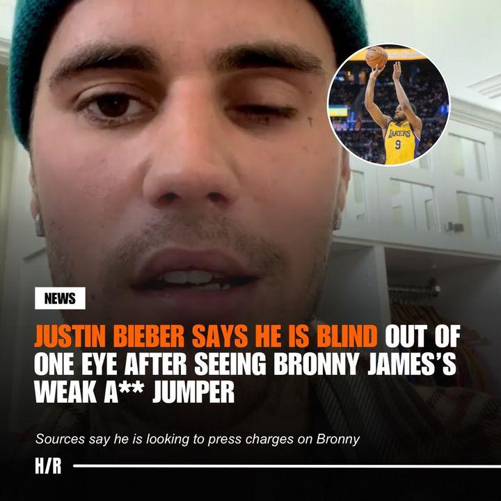 JUSTIN BIEBER CLAIMS HE LOST SIGHT IN ONE EYE AFTER SEEING BRONNY JAMES’S “WEAK A**” JUMPER